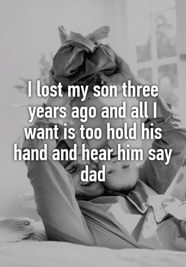 i-lost-my-son-three-years-ago-and-all-i-want-is-too-hold-his-hand-and