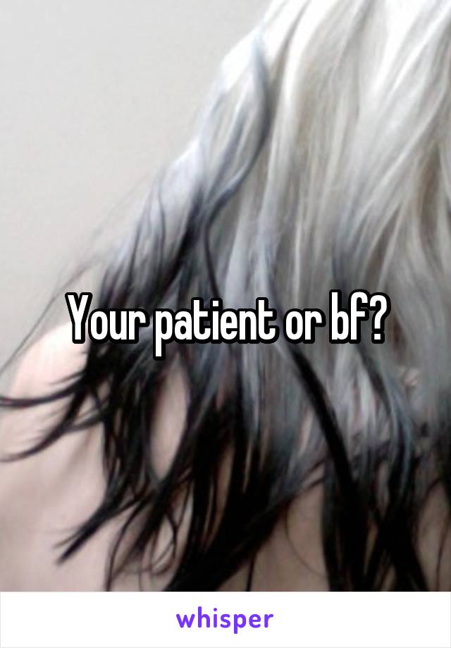 Your patient or bf?