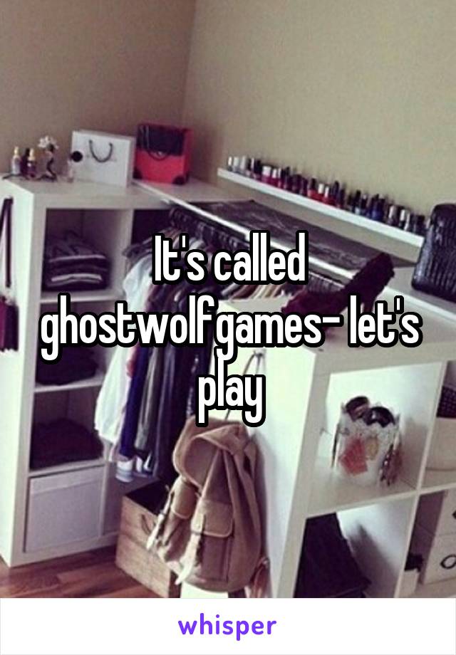 It's called ghostwolfgames- let's play