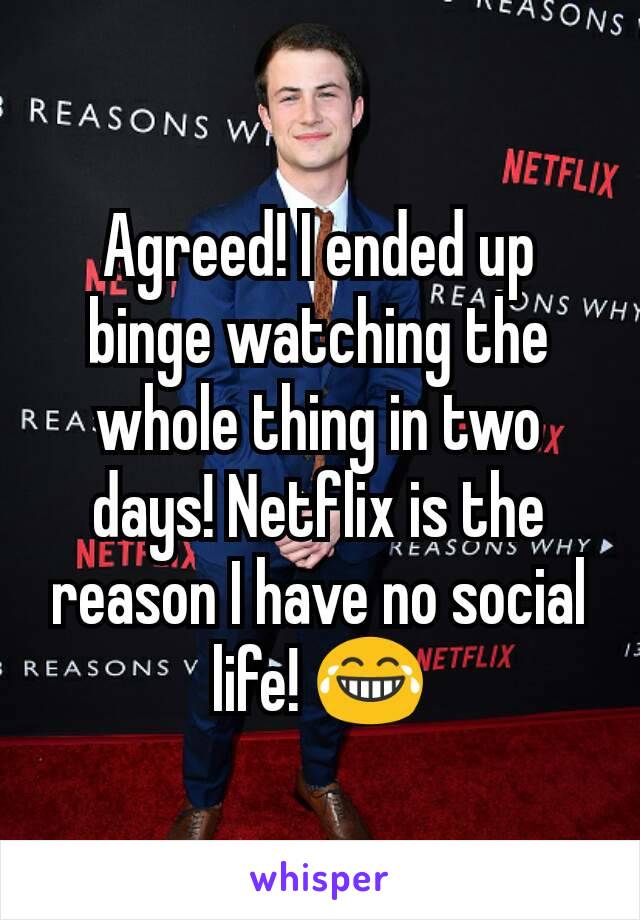 Agreed! I ended up binge watching the whole thing in two days! Netflix is the reason I have no social life! 😂