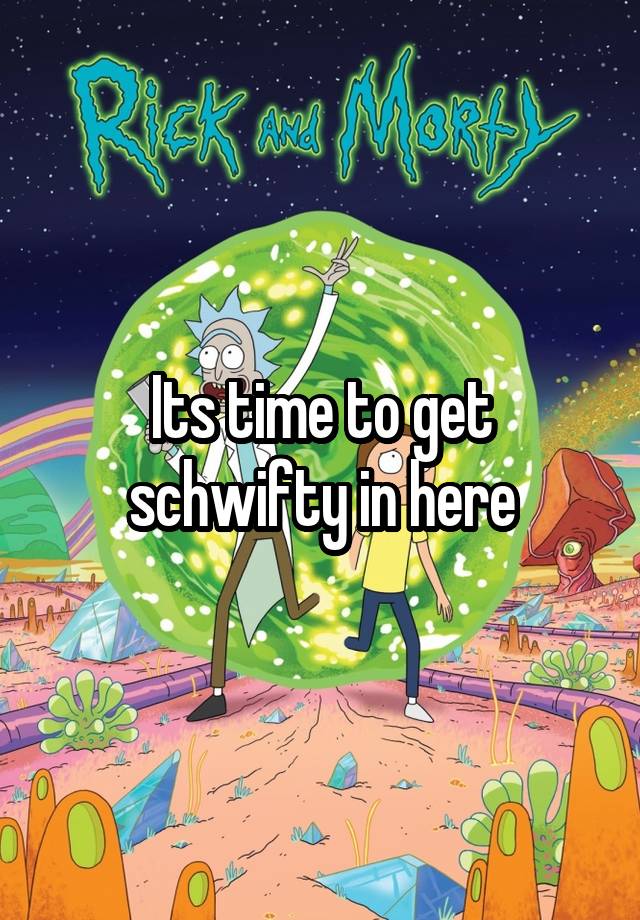 its-time-to-get-schwifty-in-here