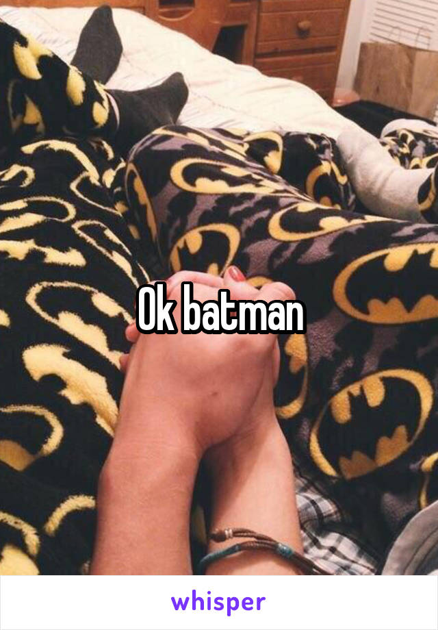 Ok batman