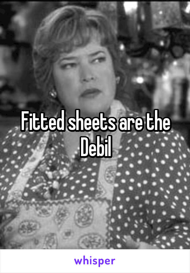 Fitted sheets are the Debil
