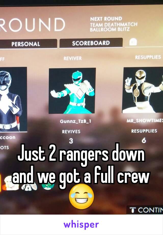 Just 2 rangers down and we got a full crew😂