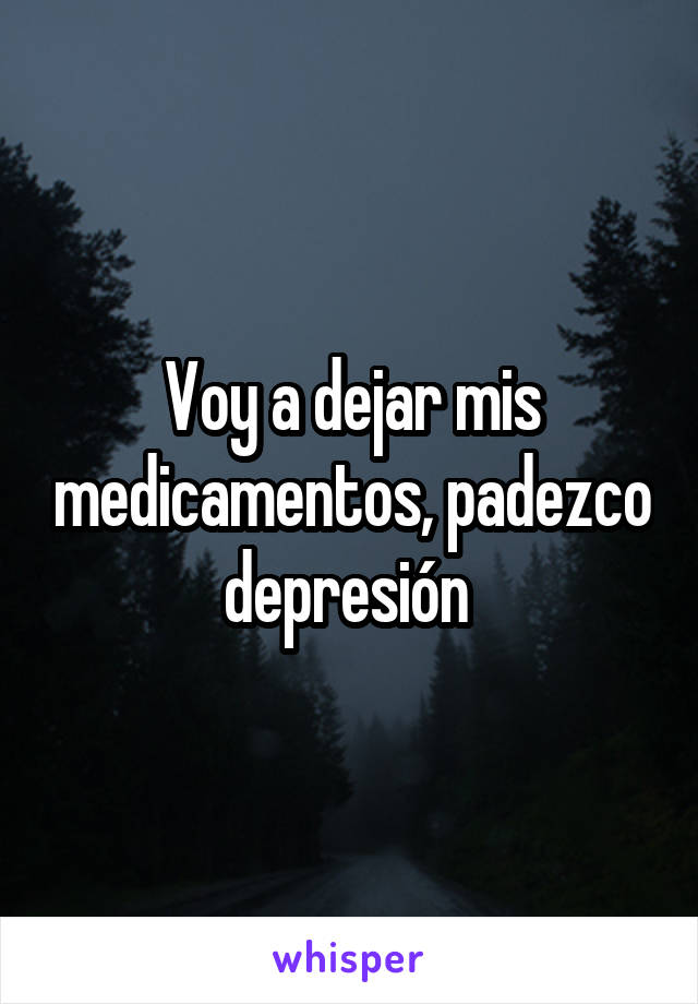 Voy a dejar mis medicamentos, padezco depresión 