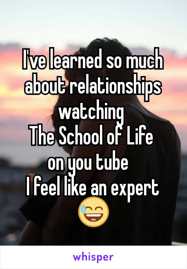 I've learned so much about relationships watching 
The School of Life 
on you tube?
I feel like an expert
😅