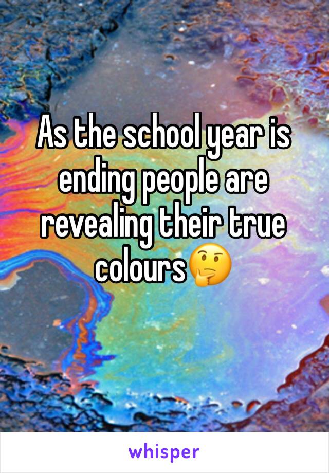 As the school year is ending people are revealing their true colours🤔