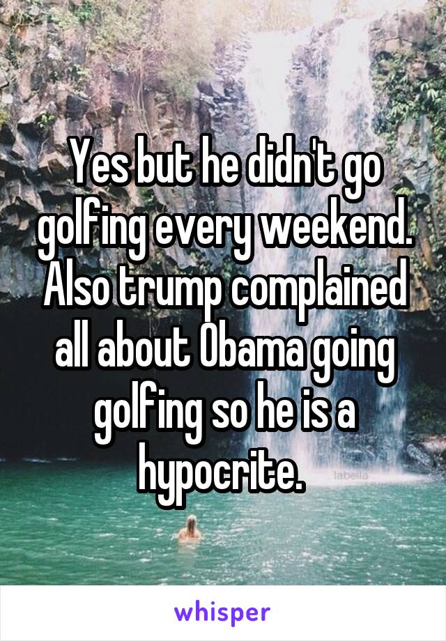 Yes but he didn't go golfing every weekend. Also trump complained all about Obama going golfing so he is a hypocrite. 