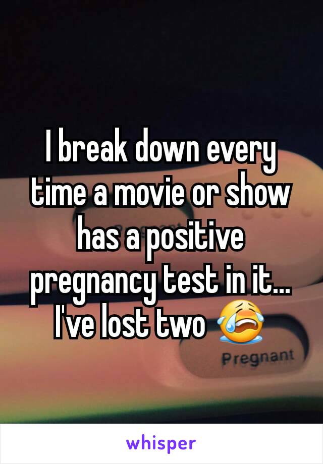 I break down every time a movie or show has a positive pregnancy test in it... I've lost two 😭