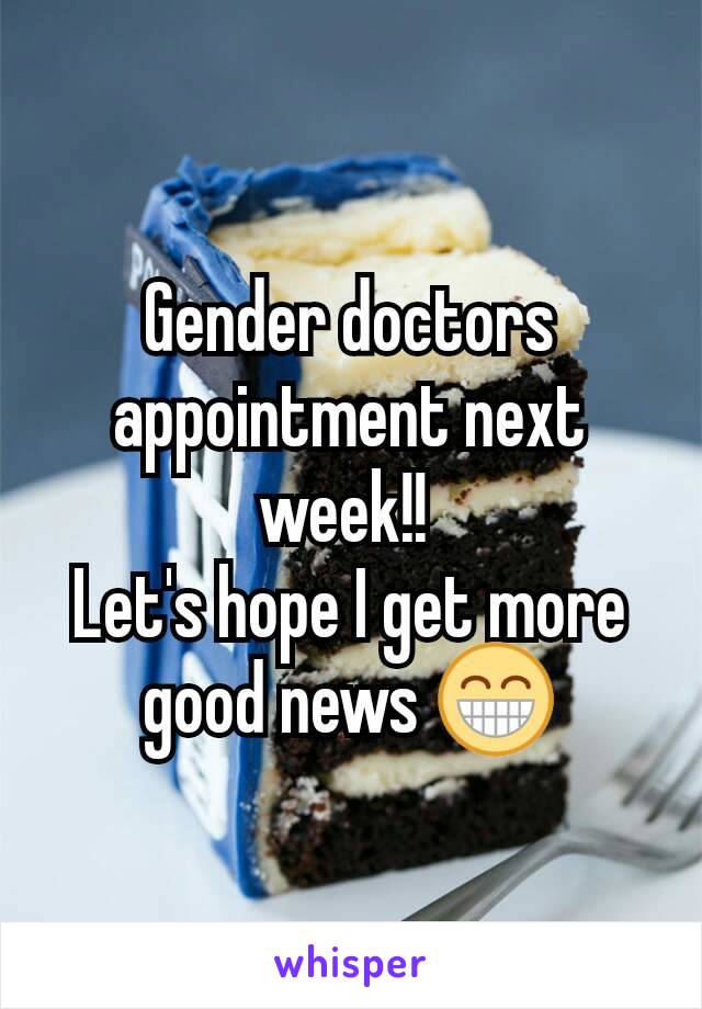 Gender doctors appointment next week!! 
Let's hope I get more good news 😁