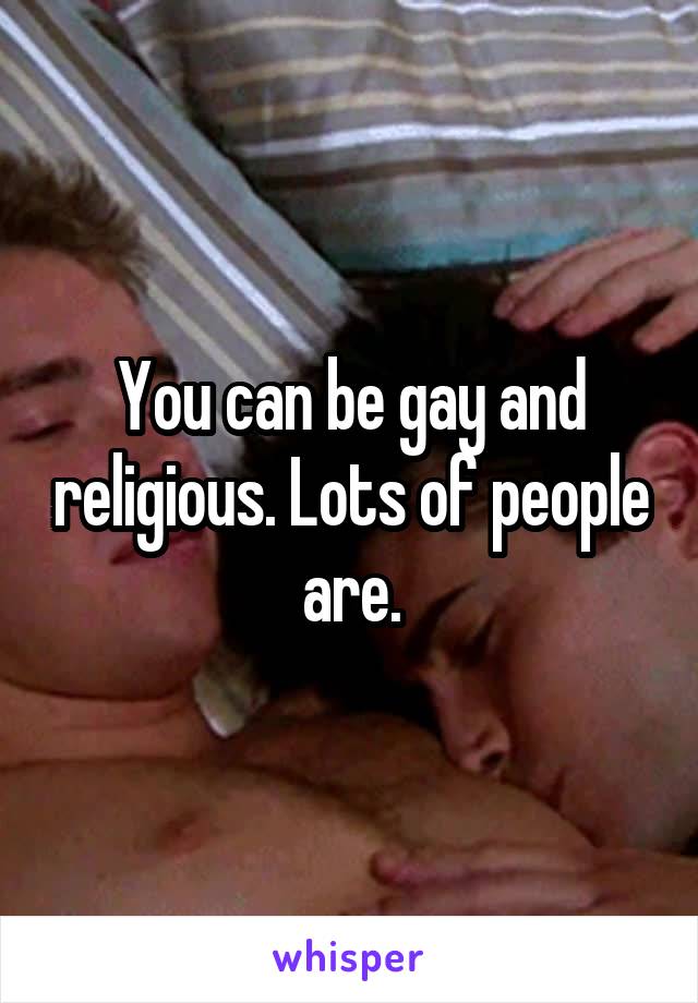 You can be gay and religious. Lots of people are.