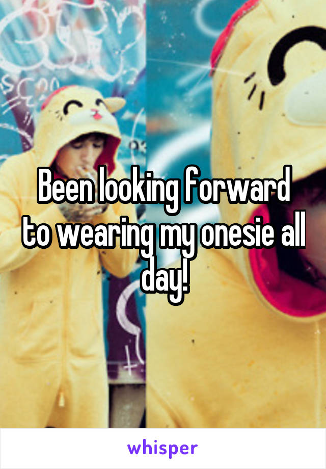 Been looking forward to wearing my onesie all day!