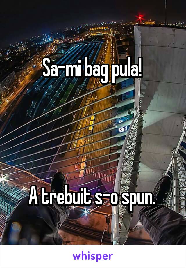 Sa-mi bag pula! 




A trebuit s-o spun. 