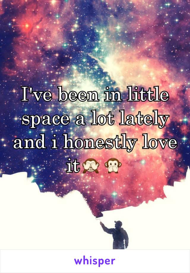 I've been in little space a lot lately and i honestly love it🙈🙊