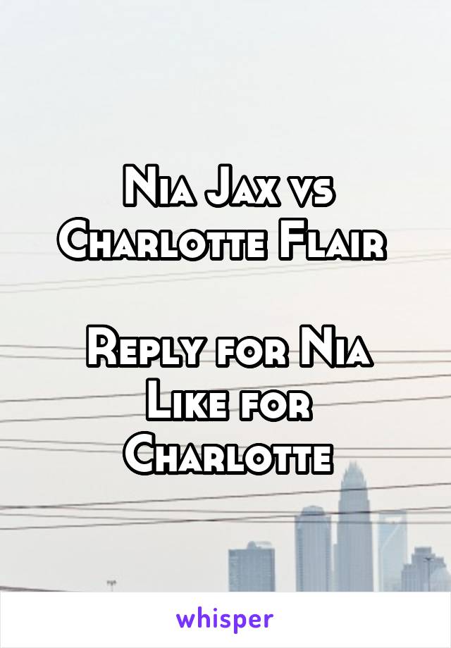 Nia Jax vs Charlotte Flair 

Reply for Nia
Like for Charlotte