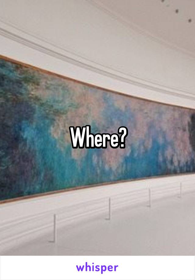 Where?