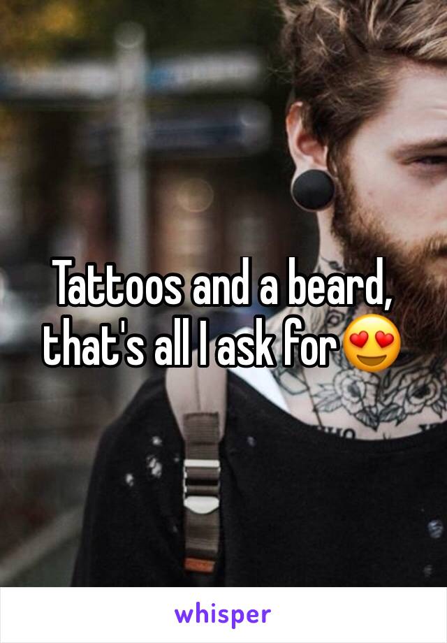 Tattoos and a beard, that's all I ask for😍