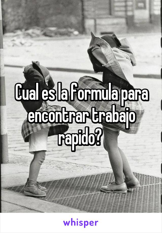 Cual es la formula para encontrar trabajo rapido? 