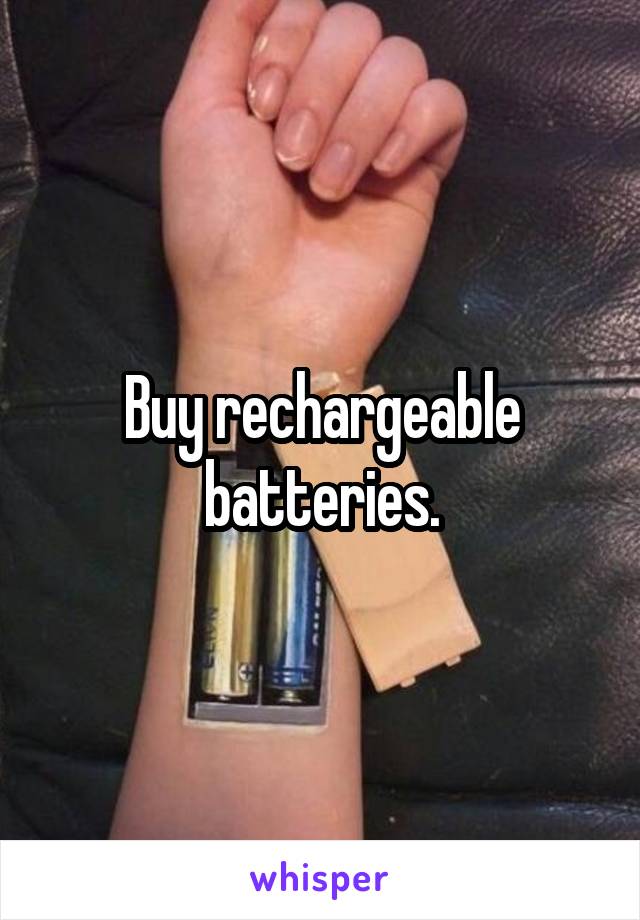 Buy rechargeable batteries.