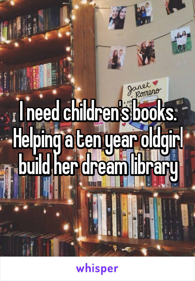 I need children's books. Helping a ten year oldgirl build her dream library