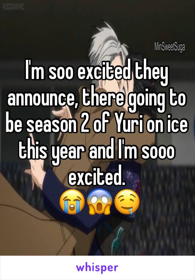 I'm soo excited they announce, there going to be season 2 of Yuri on ice this year and I'm sooo excited.
 😭😱🤤