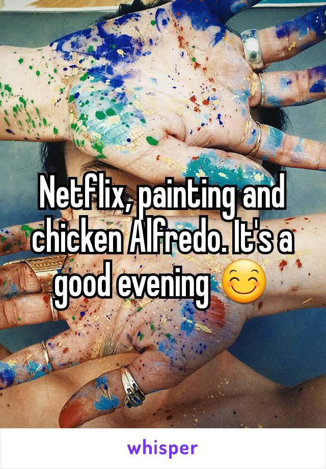 Netflix, painting and chicken Alfredo. It's a good evening 😊