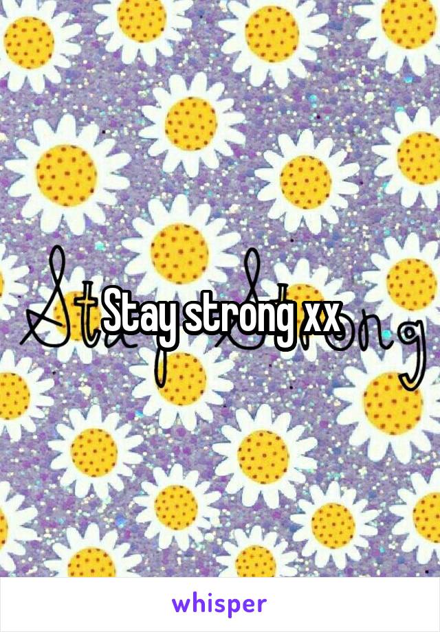 Stay strong xx