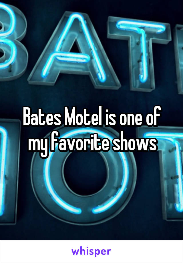 Bates Motel is one of my favorite shows