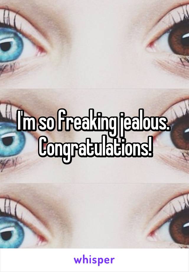 I'm so freaking jealous.  Congratulations!