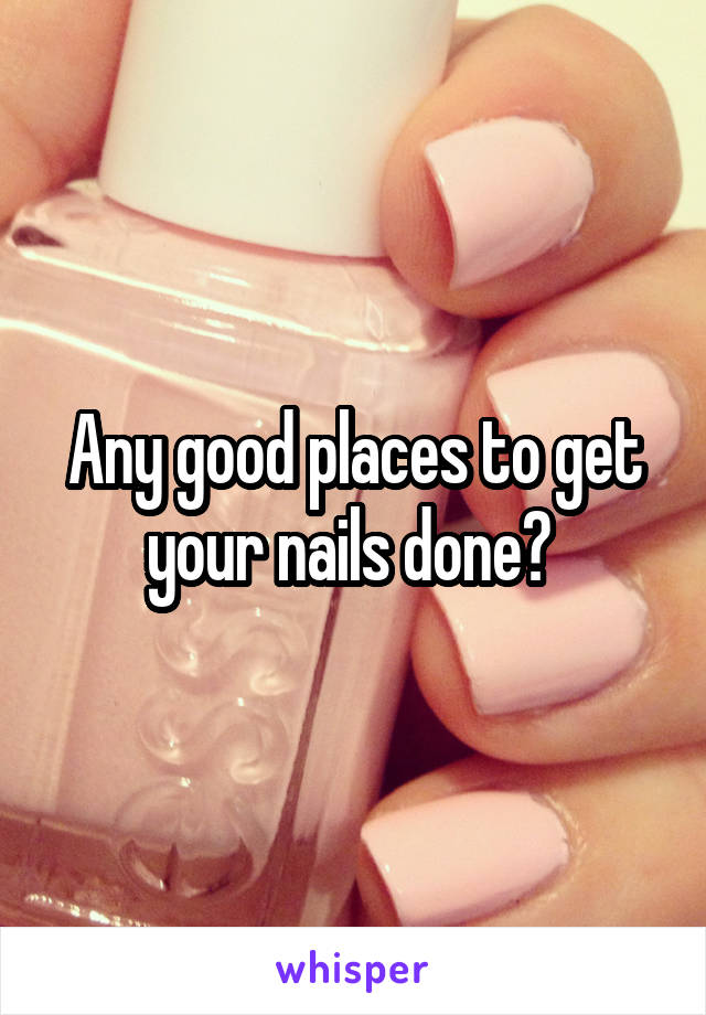 Any good places to get your nails done? 