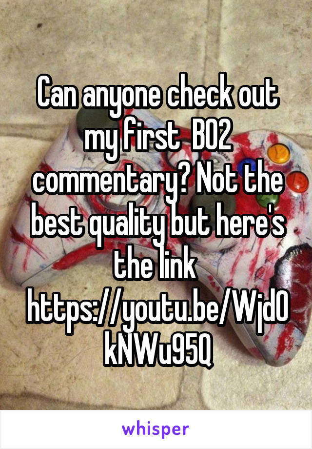 Can anyone check out my first  BO2 commentary? Not the best quality but here's the link 
https://youtu.be/WjdOkNWu95Q