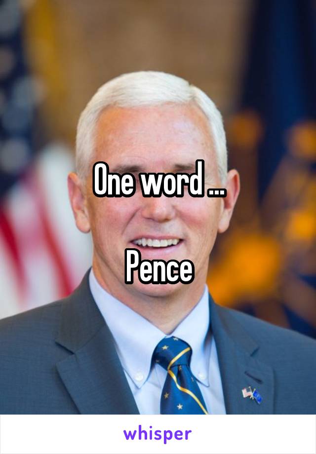 One word ...

Pence