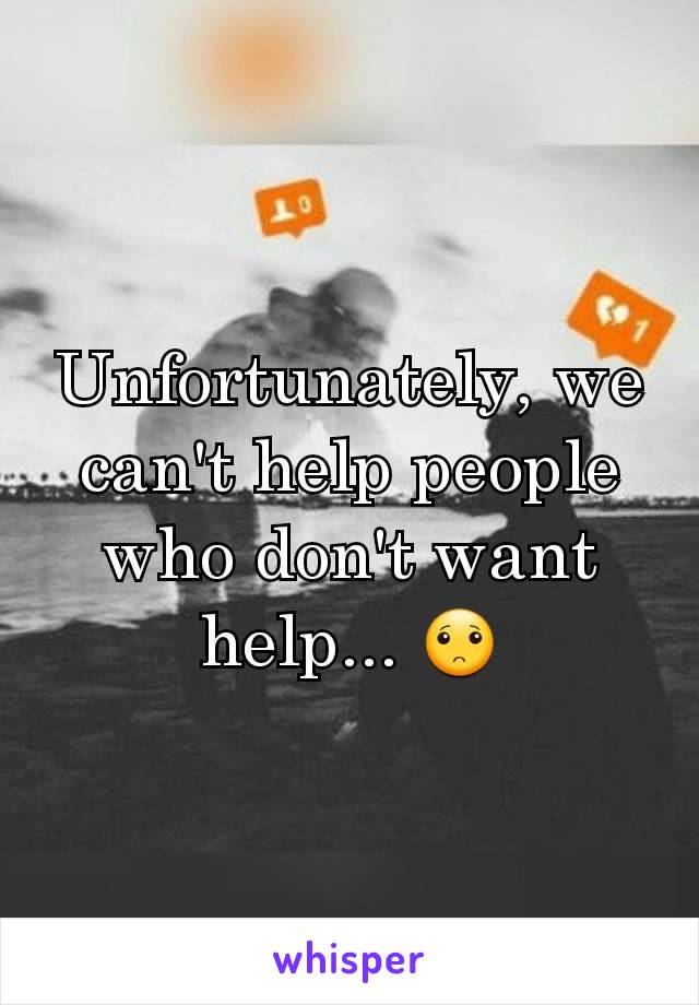 Unfortunately, we can't help people who don't want help... 🙁