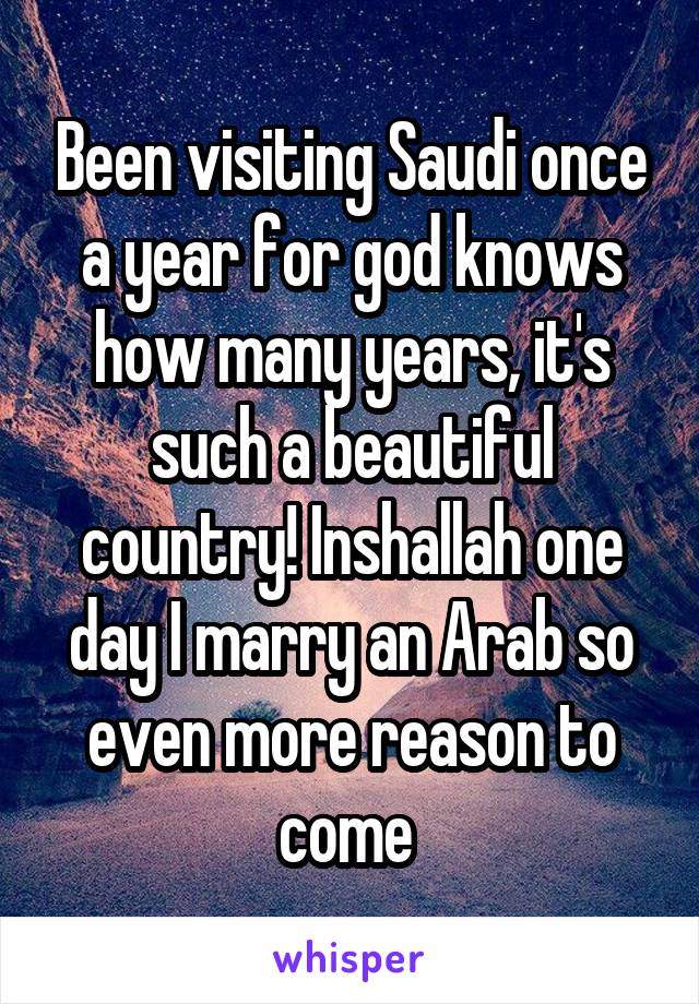 Been visiting Saudi once a year for god knows how many years, it's such a beautiful country! Inshallah one day I marry an Arab so even more reason to come 