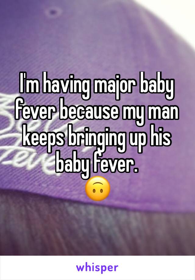 I'm having major baby fever because my man keeps bringing up his baby fever. 
🙃