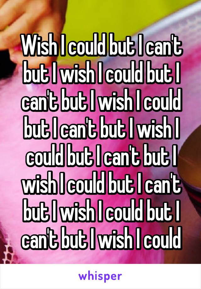 Wish I could but I can't but I wish I could but I can't but I wish I could but I can't but I wish I could but I can't but I wish I could but I can't but I wish I could but I can't but I wish I could