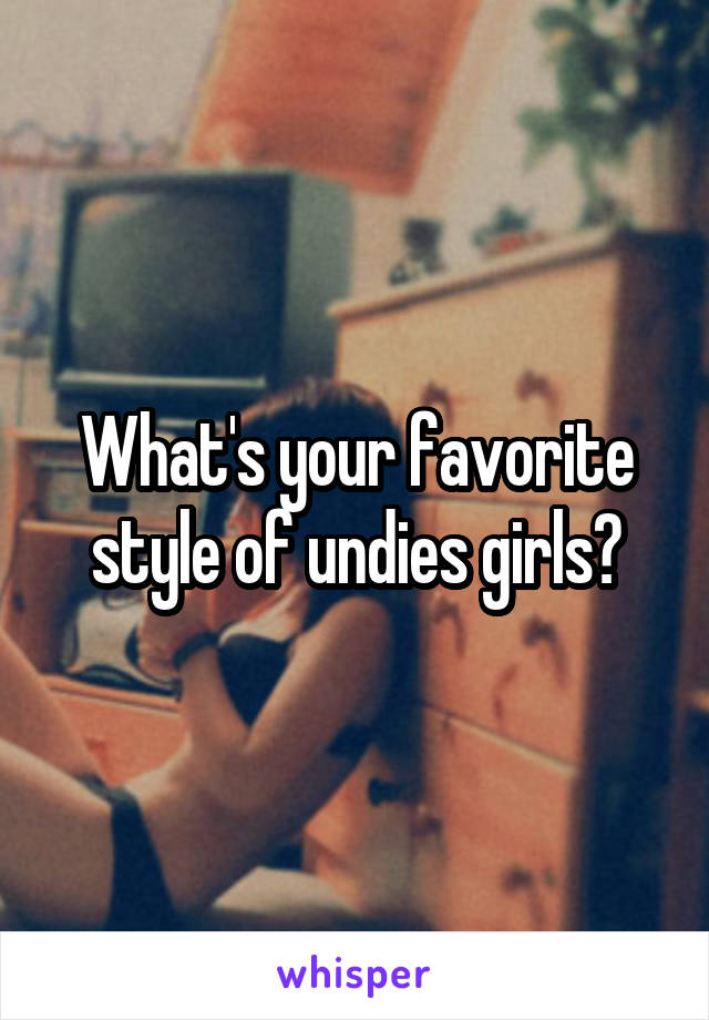 What's your favorite style of undies girls?