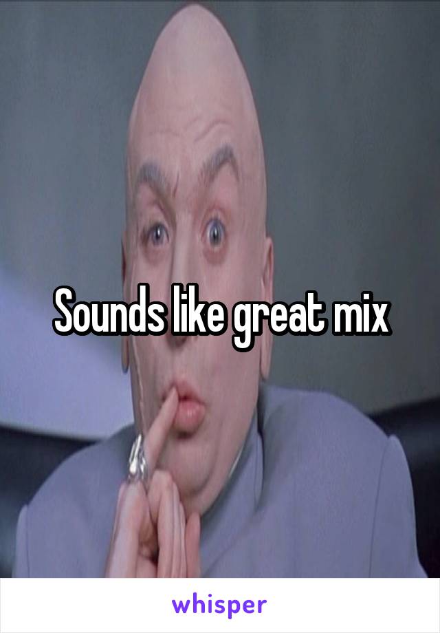 Sounds like great mix