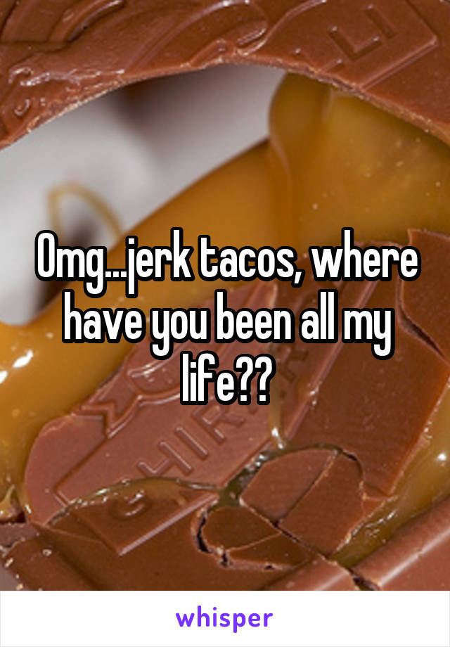 Omg...jerk tacos, where have you been all my life??