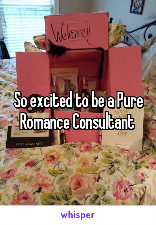 So excited to be a Pure Romance Consultant 