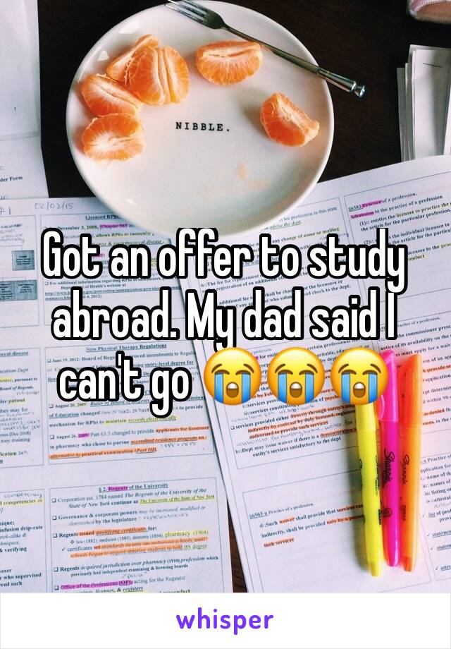 Got an offer to study  abroad. My dad said I can't go 😭😭😭