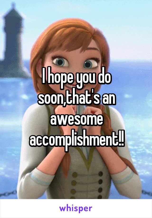 I hope you do soon,that's an awesome accomplishment!!