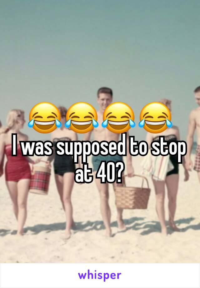 😂😂😂😂
I was supposed to stop at 40?