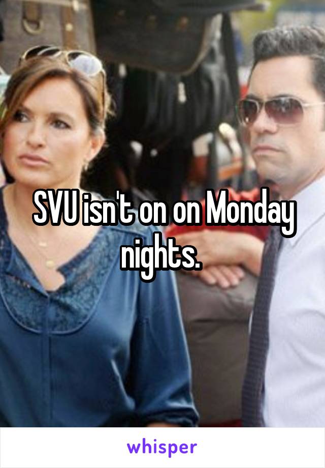 SVU isn't on on Monday nights. 