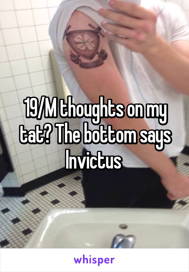 19/M thoughts on my tat? The bottom says Invictus 