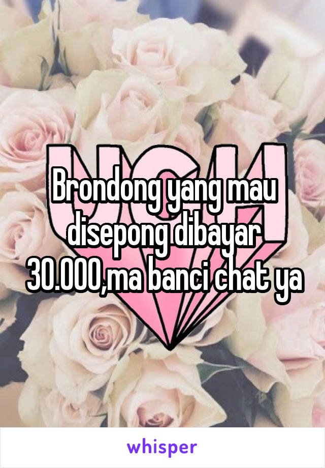 Brondong yang mau disepong dibayar 30.000,ma banci chat ya