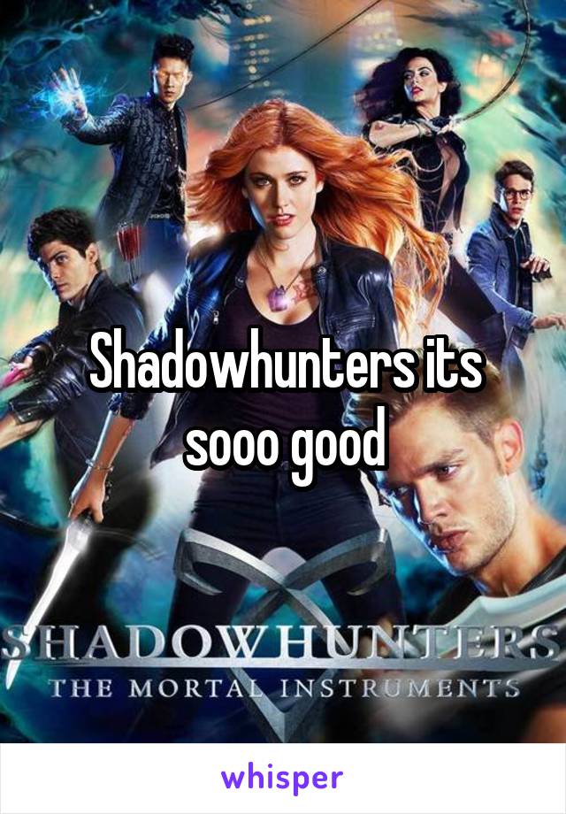 Shadowhunters its sooo good