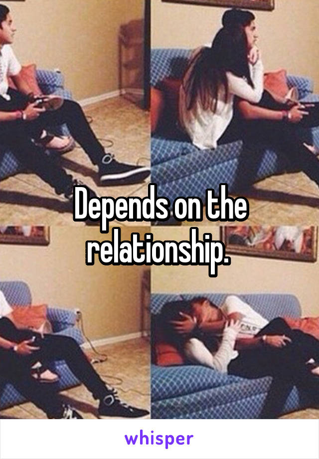 Depends on the relationship. 