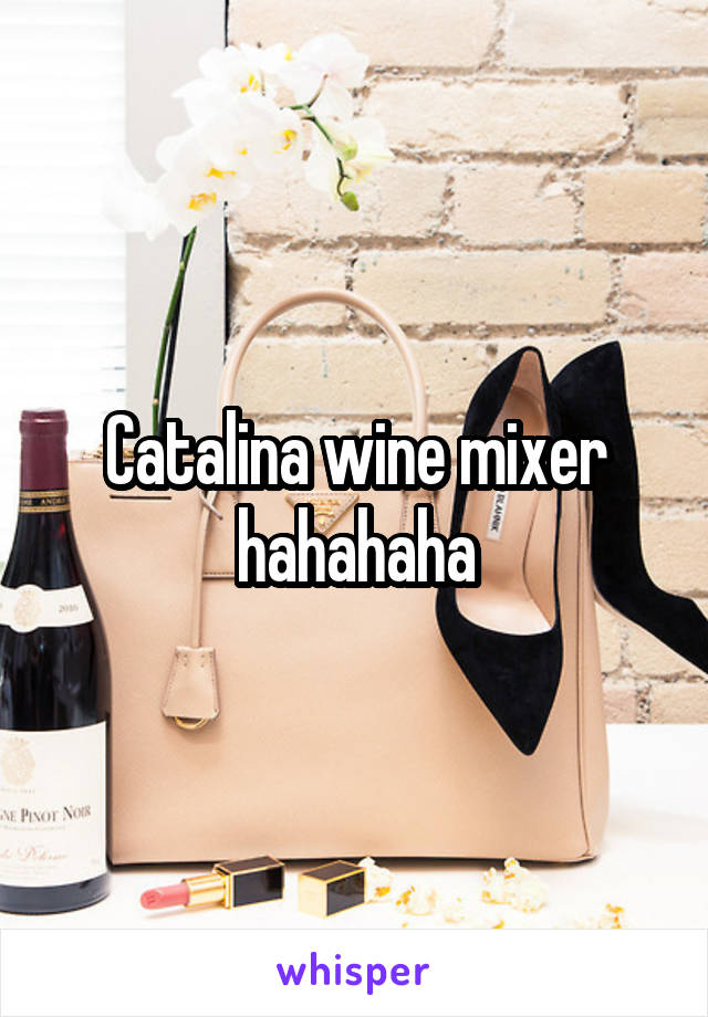 Catalina wine mixer hahahaha