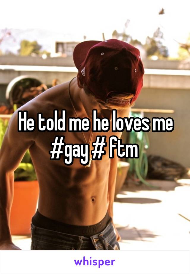 He told me he loves me
#gay # ftm 